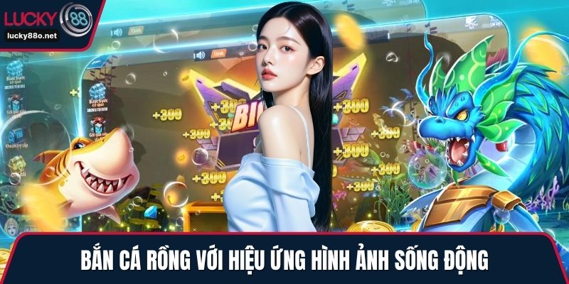 Bắn cá rồng với hiệu ứng hình ảnh sống động