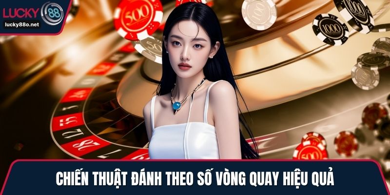 Chiến thuật đánh theo số vòng quay hiệu quả