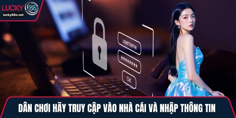 Dân chơi hãy truy cập vào nhà cái và nhập thông tin 