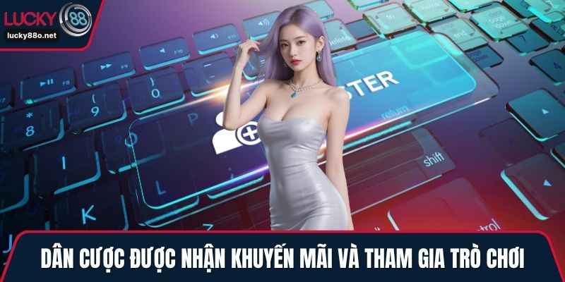 Dân cược được nhận khuyến mãi và tham gia trò chơi
