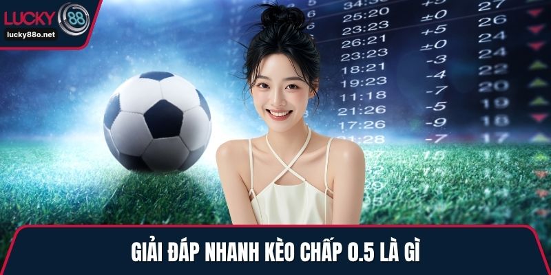Giải đáp nhanh kèo chấp 0.5 là gì