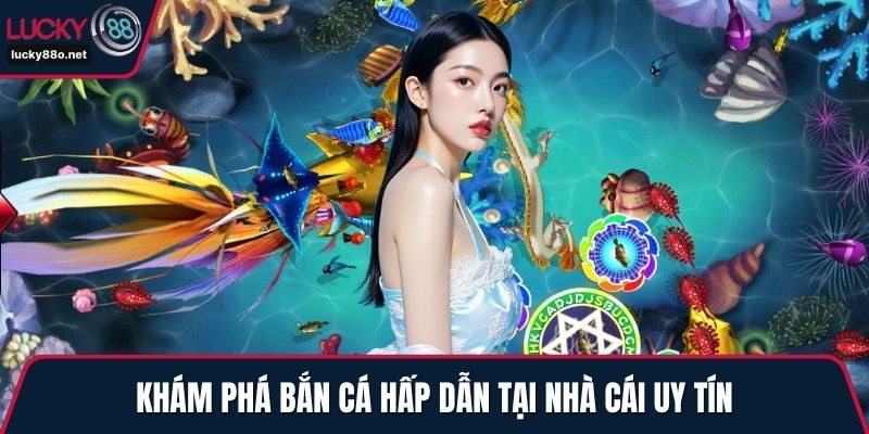 Khám phá bắn cá hấp dẫn tại nhà cái uy tín