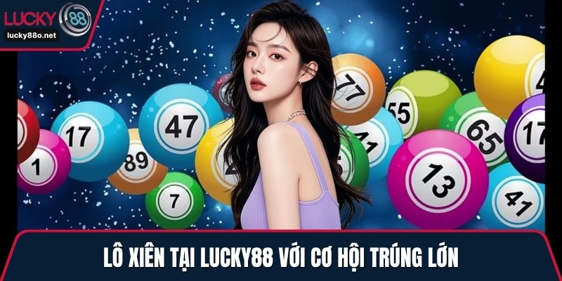 Lô xiên tại LUCKY88 với cơ hội trúng lớn