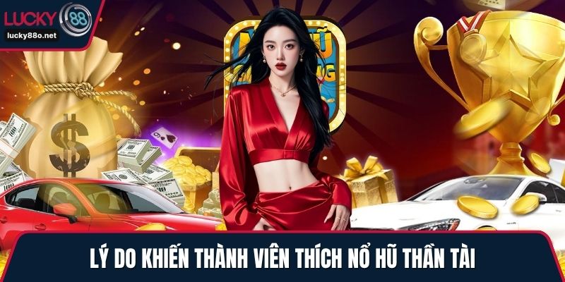 Lý do khiến thành viên thích nổ hũ thần tài