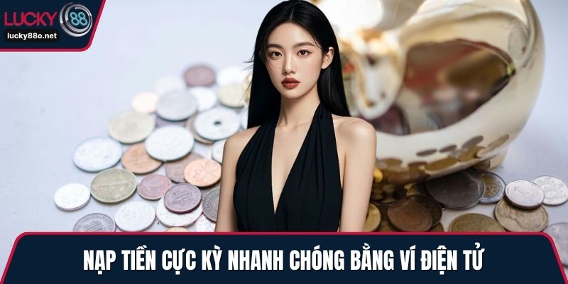 Nạp tiền cực kỳ nhanh chóng bằng ví điện tử