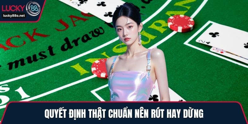 Quyết định thật chuẩn nên rút hay dừng