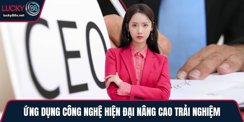 Ứng dụng công nghệ hiện đại nâng cao trải nghiệm